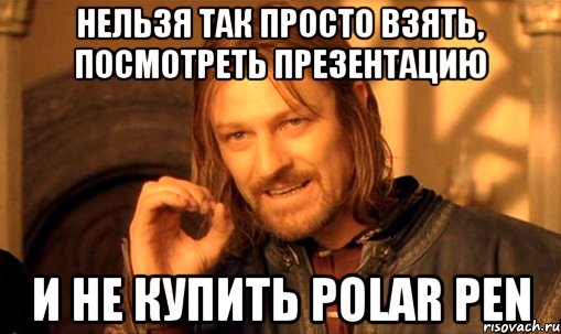 Нельзя так просто взять, посмотреть презентацию и не купить Polar Pen
