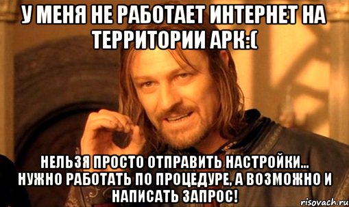 У меня не работает интернет на территории АРК:( Нельзя просто отправить настройки... Нужно работать по процедуре, а возможно и написать запрос!