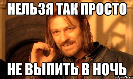 Нельзя так просто не выпить в ночь