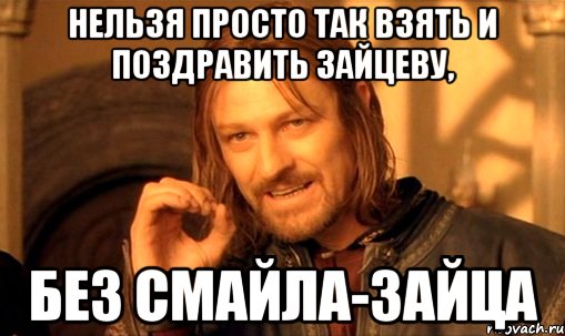 Нельзя просто так взять и поздравить Зайцеву, без смайла-зайца
