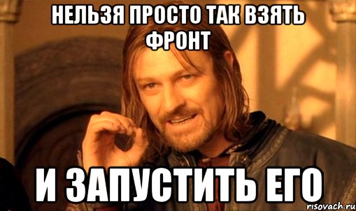 нельзя просто так взять фронт и запустить его