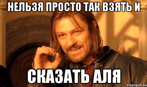 Нельзя просто так взять и сказать Аля