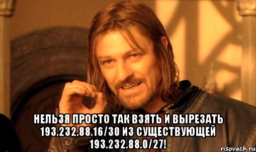  Нельзя просто так взять и вырезать 193.232.88.16/30 из существующей 193.232.88.0/27!