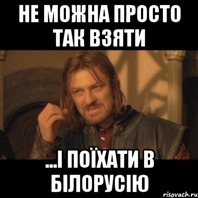 не можна просто так взяти ...і поїхати в Білорусію, Мем Нельзя просто взять