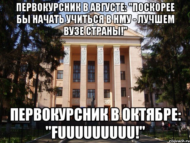 Первокурсник в августе: "поскорее бы начать учиться в НМУ - лучшем вузе страны!" Первокурсник в октябре: "fuuuuuuuuu!"