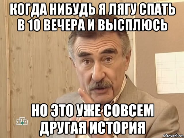 Когда нибудь я лягу спать в 10 вечера и высплюсь Но это уже совсем другая история, Мем Каневский (Но это уже совсем другая история)