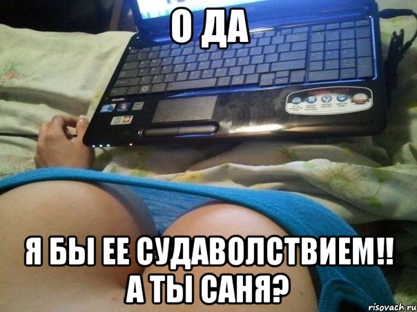 о да я бы ее судаволствием!! а ты САНЯ?, Мем ноутбук