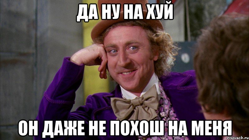 да ну на хуй он даже не похош на меня, Мем Ну давай расскажи (Вилли Вонка)