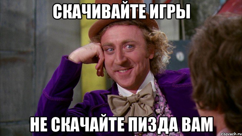 скачивайте игры не скачайте пизда вам, Мем Ну давай расскажи (Вилли Вонка)