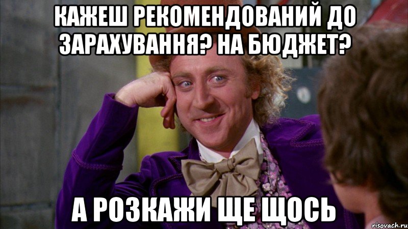 Кажеш рекомендований до зарахування? НА Бюджет? А розкажи ще щось, Мем Ну давай расскажи (Вилли Вонка)