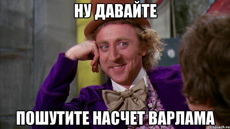 Ну давайте пошутите насчет Варлама, Мем Ну давай расскажи (Вилли Вонка)
