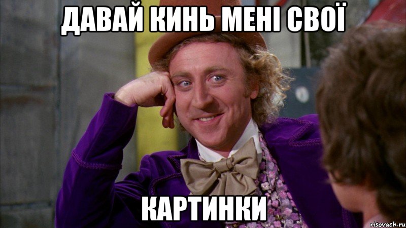 давай кинь мені свої картинки, Мем Ну давай расскажи (Вилли Вонка)