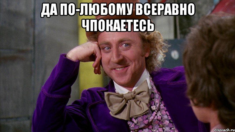 Да по-любому всеравно чпокаетесь , Мем Ну давай расскажи (Вилли Вонка)