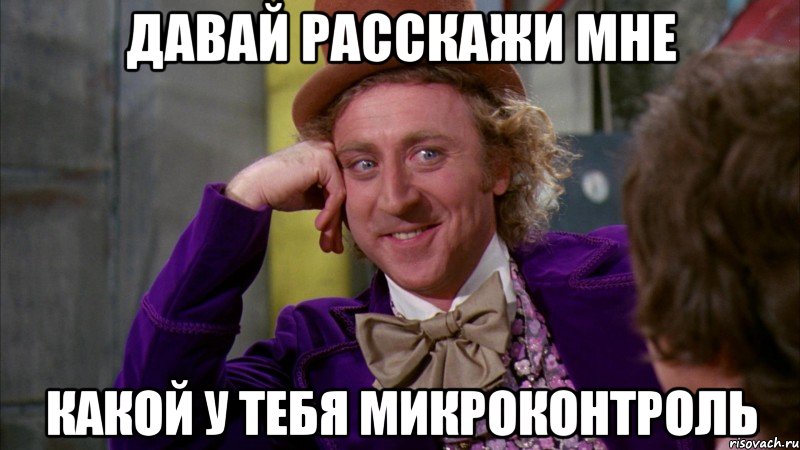 Давай расскажи мне какой у тебя микроконтроль, Мем Ну давай расскажи (Вилли Вонка)