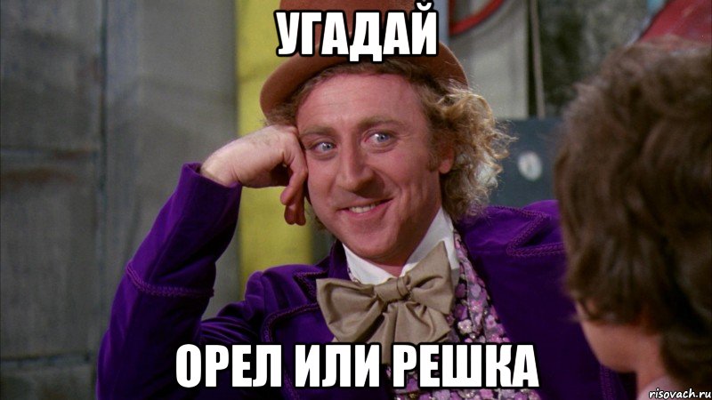 Угадай Орел или решка, Мем Ну давай расскажи (Вилли Вонка)