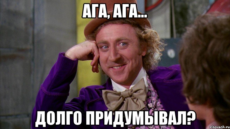ага, ага... долго придумывал?, Мем Ну давай расскажи (Вилли Вонка)