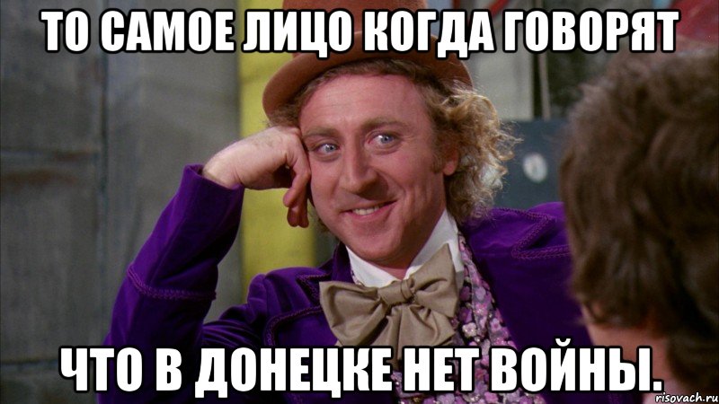 То самое лицо когда говорят что в Донецке нет войны., Мем Ну давай расскажи (Вилли Вонка)