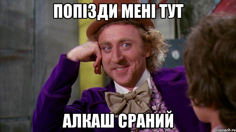 Попізди мені тут Алкаш сраний, Мем Ну давай расскажи (Вилли Вонка)