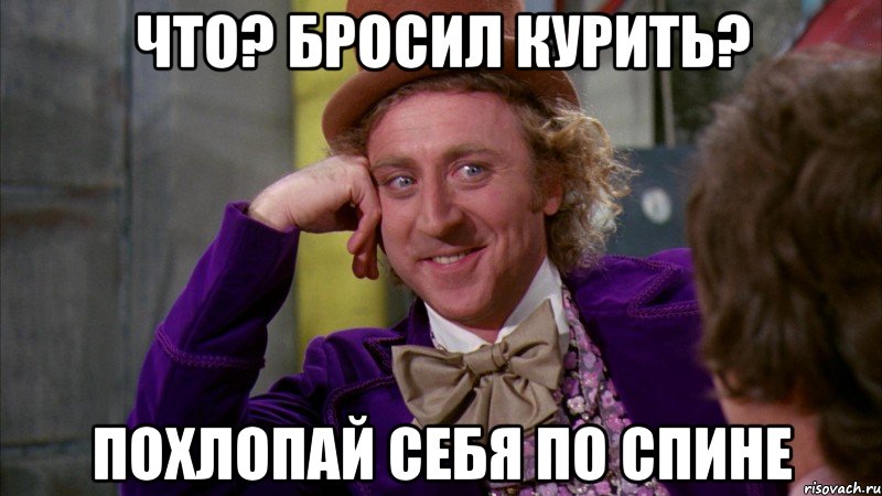Что? Бросил курить? Похлопай себя по спине, Мем Ну давай расскажи (Вилли Вонка)