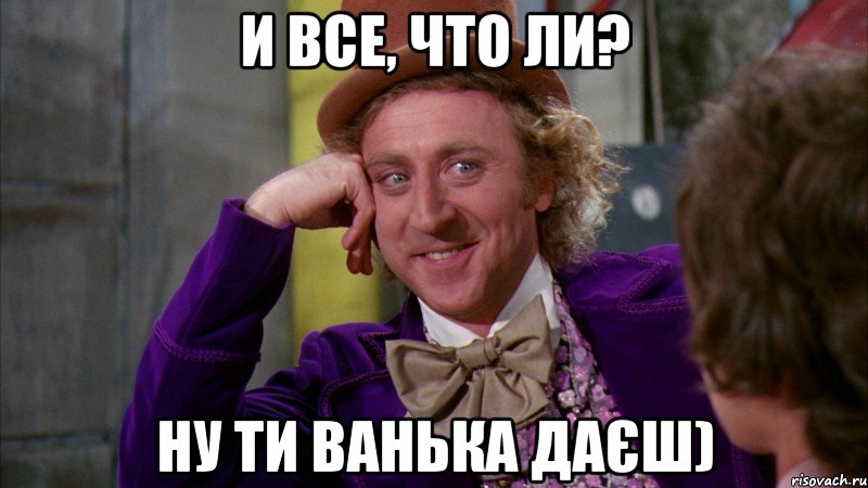 и все, что ли? ну ти ванька даєш), Мем Ну давай расскажи (Вилли Вонка)