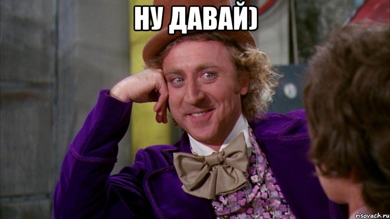 Ну давай) , Мем Ну давай расскажи (Вилли Вонка)