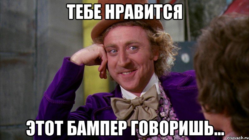 Тебе нравится этот бампер говоришь..., Мем Ну давай расскажи (Вилли Вонка)