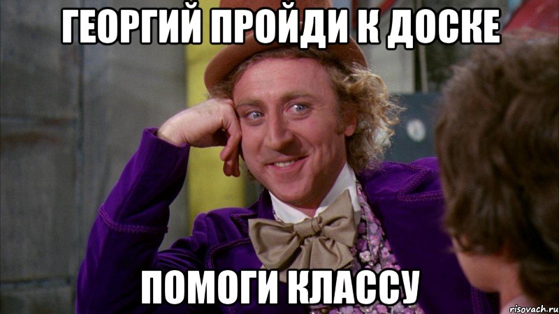 Георгий пройди к доске помоги классу, Мем Ну давай расскажи (Вилли Вонка)