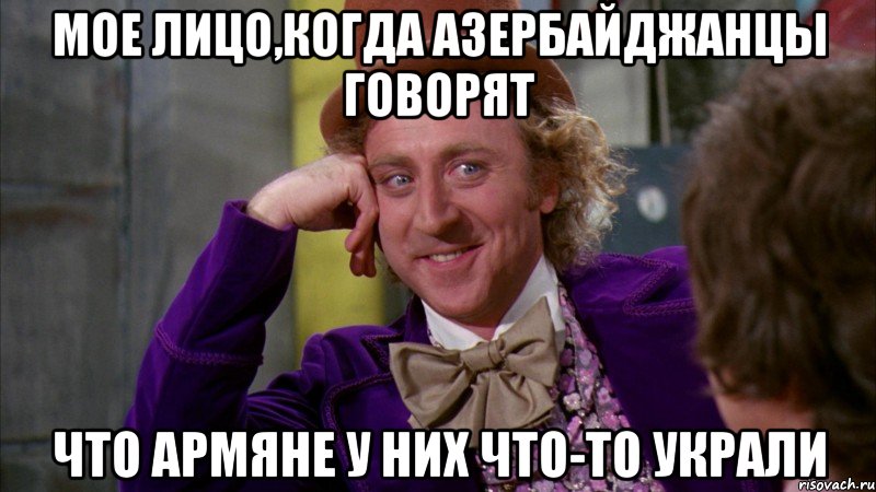 мое лицо,когда азербайджанцы говорят что армяне у них что-то украли, Мем Ну давай расскажи (Вилли Вонка)