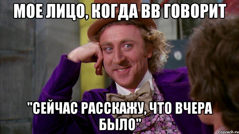 мое лицо, когда вв говорит "сейчас расскажу, что вчера было", Мем Ну давай расскажи (Вилли Вонка)