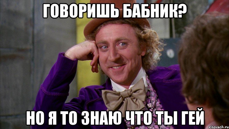 говоришь бабник? но я то знаю что ты гей, Мем Ну давай расскажи (Вилли Вонка)