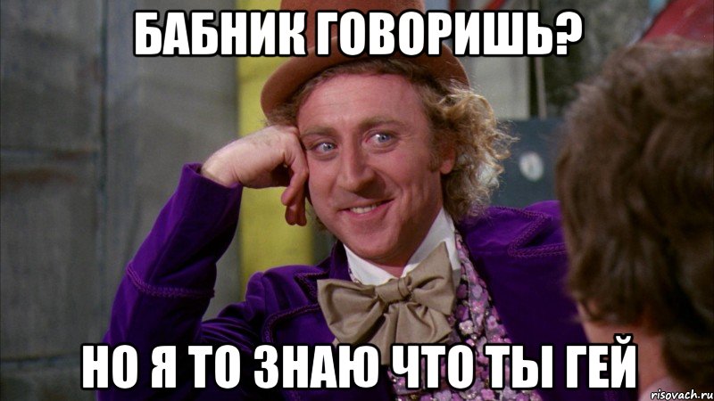 бабник говоришь? но я то знаю что ты гей, Мем Ну давай расскажи (Вилли Вонка)