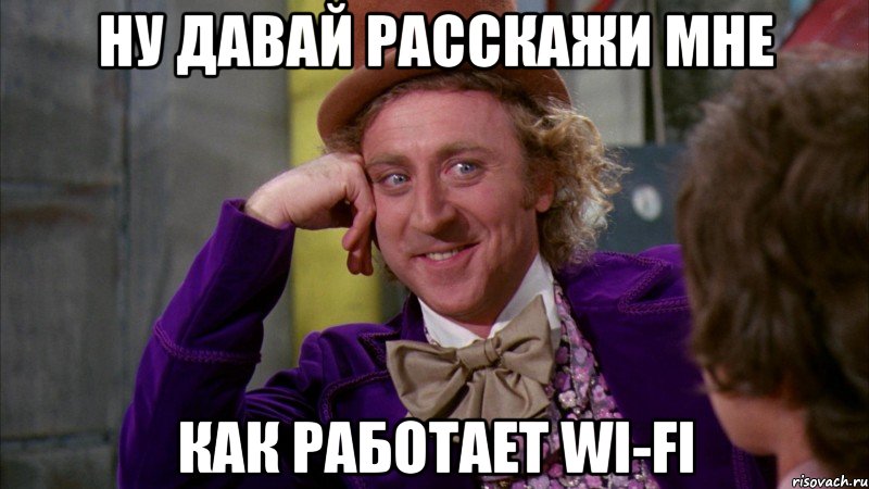 Ну давай расскажи мне как работает Wi-Fi, Мем Ну давай расскажи (Вилли Вонка)