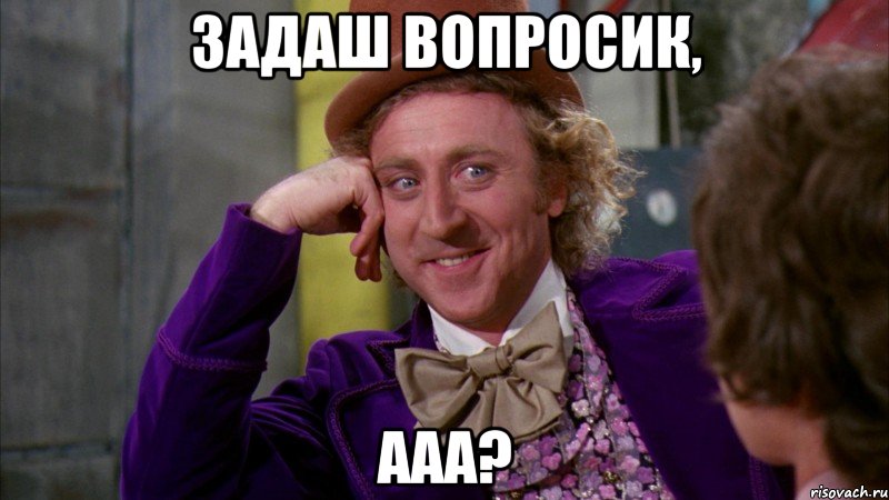 Задаш вопросик, ааа?, Мем Ну давай расскажи (Вилли Вонка)