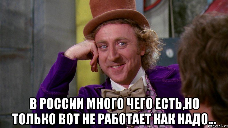  В России много чего есть,но только вот не работает как надо..., Мем Ну давай расскажи (Вилли Вонка)