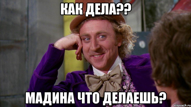 Как дела?? Мадина что делаешь?, Мем Ну давай расскажи (Вилли Вонка)