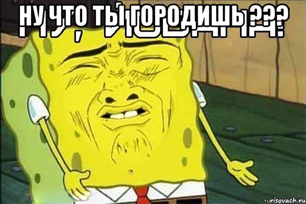 Ну что ты городишь ??? , Мем ну йобана
