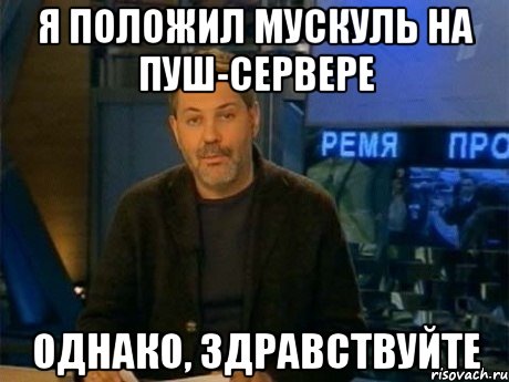 Я положил мускуль на пуш-сервере Однако, здравствуйте, Мем Однако Здравствуйте