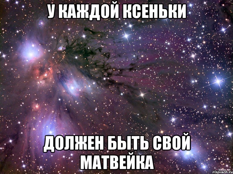 У каждой Ксеньки должен быть свой Матвейка, Мем Космос