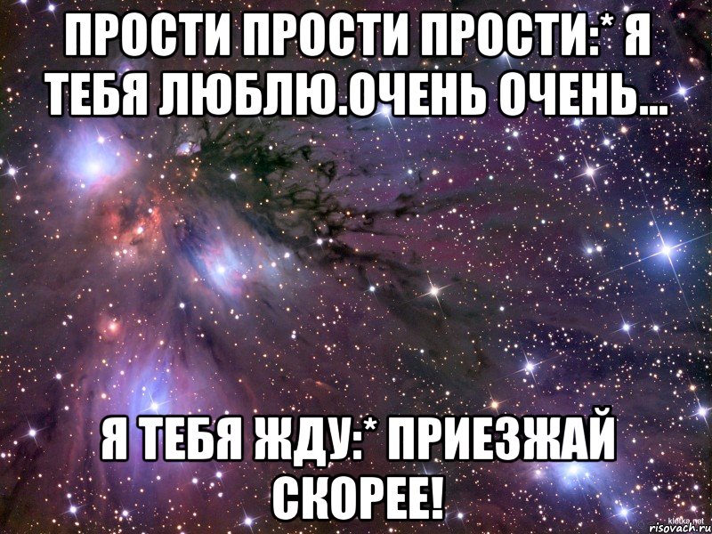 Прости прости прости:* я тебя люблю.очень очень... Я тебя жду:* приезжай скорее!, Мем Космос