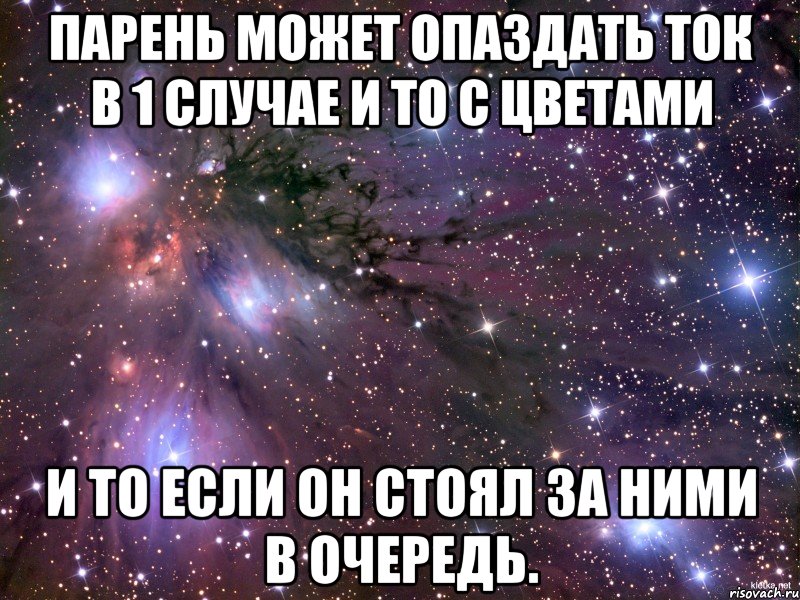 Парень может опаздать ток в 1 случае и то с цветами И то если он стоял за ними в очередь., Мем Космос