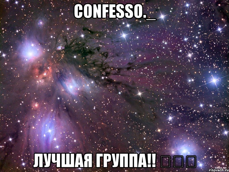 Confesso._ Лучшая группа!! ️❤️, Мем Космос