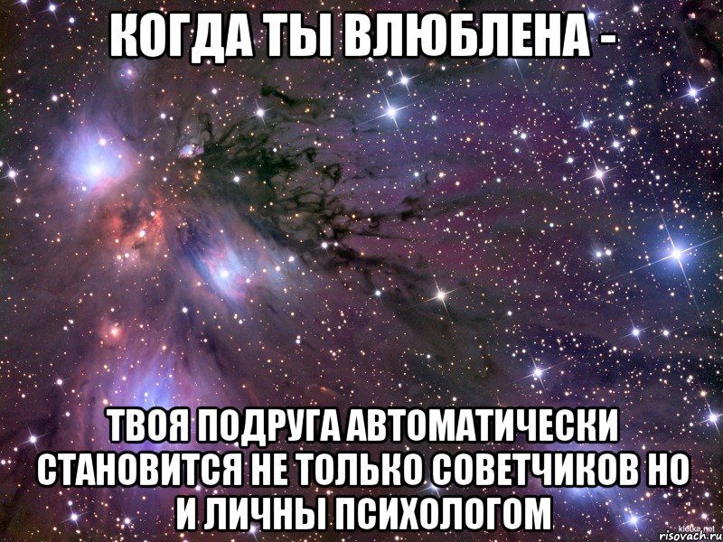 когда ты влюблена - твоя подруга автоматически становится не только советчиков но и личны психологом, Мем Космос