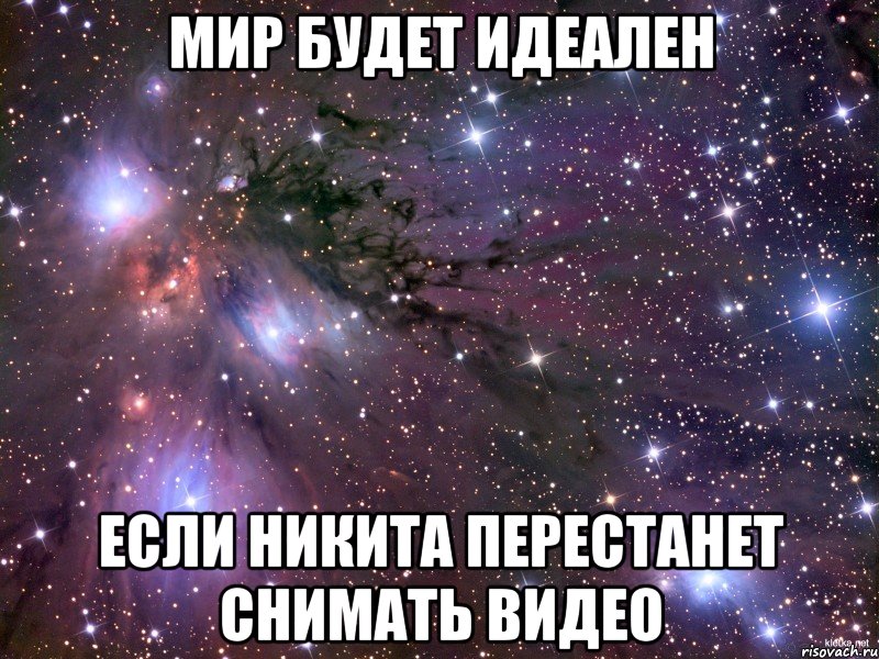 Мир будет идеален Если Никита перестанет снимать видео, Мем Космос