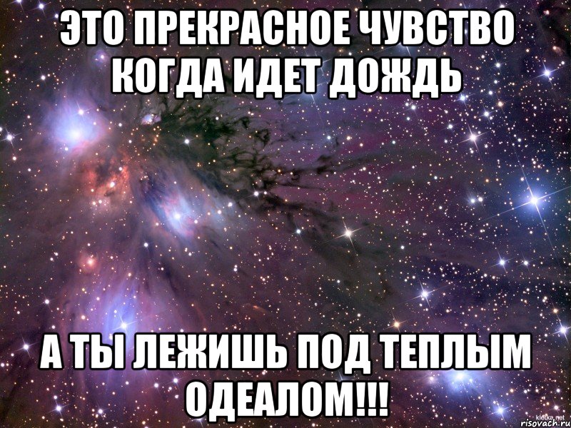 это прекрасное чувство когда идет дождь а ты лежишь под теплым одеалом!!!, Мем Космос