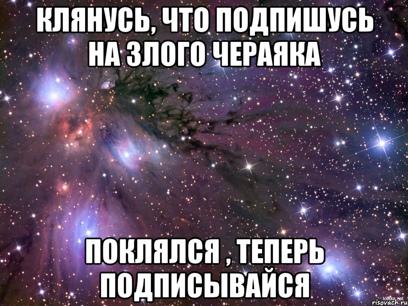 Клянусь, что подпишусь на Злого Чераяка Поклялся , Теперь подписывайся, Мем Космос