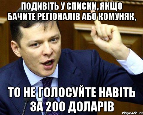 Подивіть у списки, якщо бачите регіоналів або комуняк, то не голосуйте навіть за 200 доларів