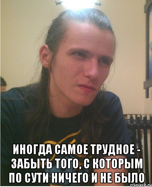  Иногда самое трудное - забыть того, с которым по сути ничего и не было, Мем Олежка