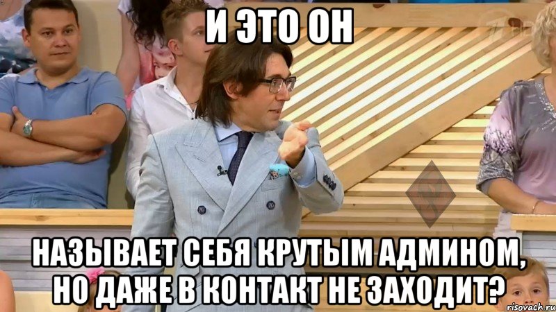 и это он называет себя крутым админом, но даже в контакт не заходит?, Мем  МАЛАХОВ