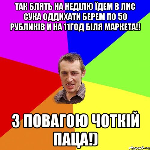 тАк блять на неділю їдем в лис сука оддихати берем по 50 рубликів и на 11год біля маркета!! З повагою Чоткій Паца!), Мем Чоткий паца