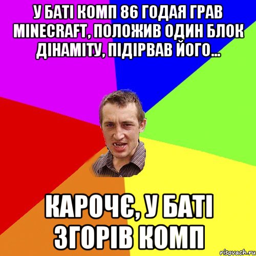 У баті комп 86 годаЯ грав Minecraft, положив один блок дінаміту, підірвав його... Карочє, у баті згорів комп, Мем Чоткий паца